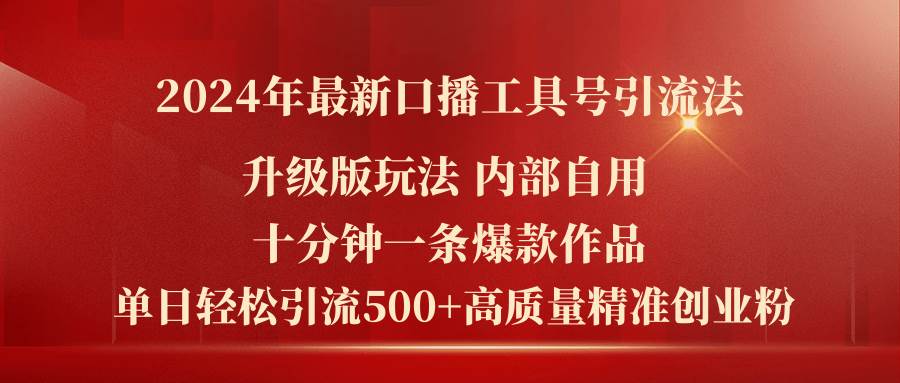 2024年最新升级版口播工具号引流法，十分钟一条爆款作品，日引流500+高…-领航创业网