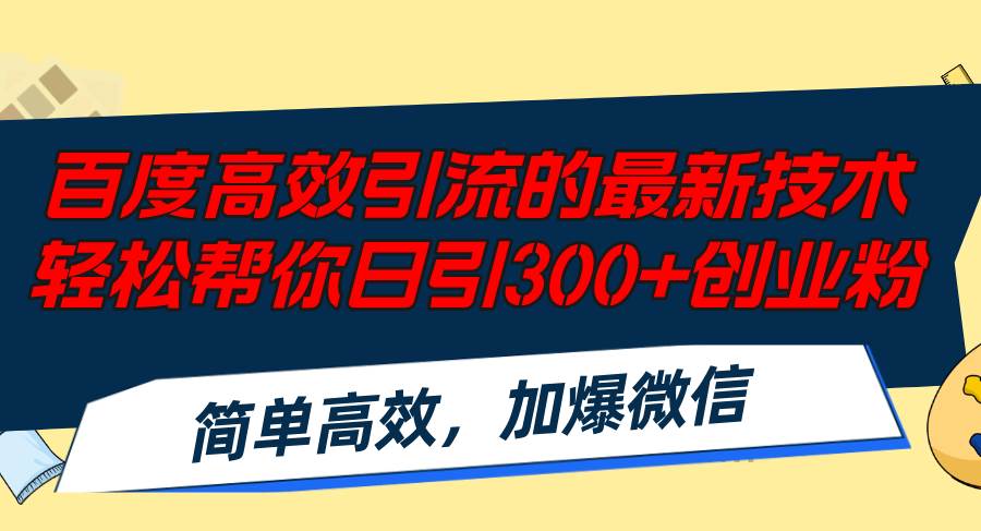 百度高效引流的最新技术,轻松帮你日引300+创业粉,简单高效，加爆微信-领航创业网