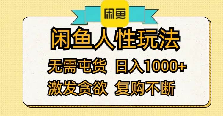 闲鱼人性玩法 无需屯货 日入1000+ 激发贪欲 复购不断-领航创业网