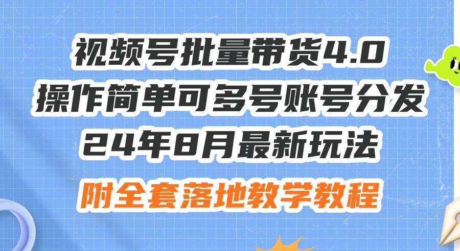 24年8月最新玩法视频号批量带货4.0，操作简单可多号账号分发，附全套落…-领航创业网