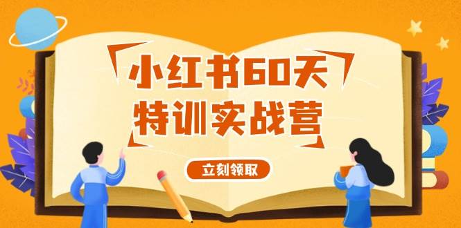 小红书60天特训实战营（系统课）从0打造能赚钱的小红书账号（55节课）-领航创业网