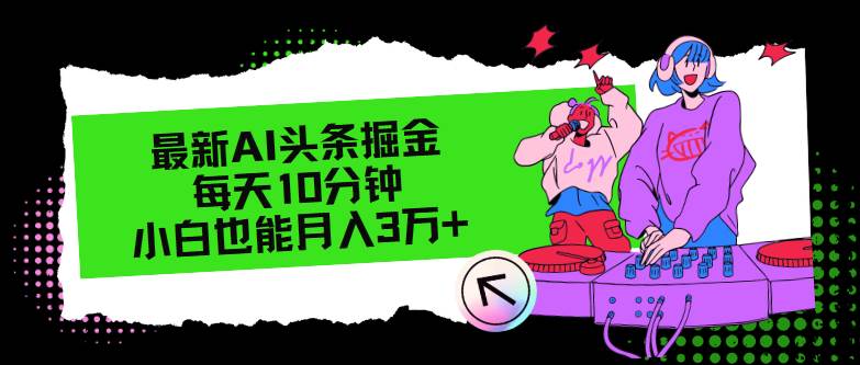 最新AI头条掘金，每天只需10分钟，小白也能月入3万+-领航创业网