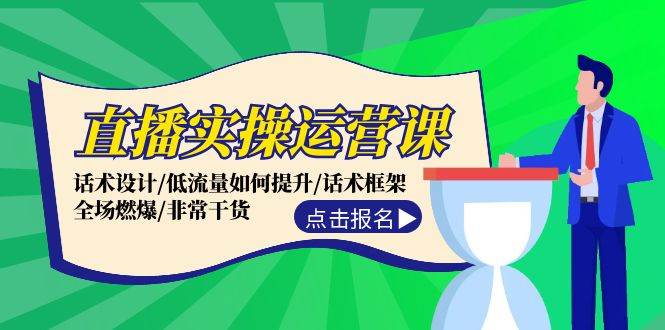 直播实操运营课：话术设计/低流量如何提升/话术框架/全场燃爆/非常干货-领航创业网