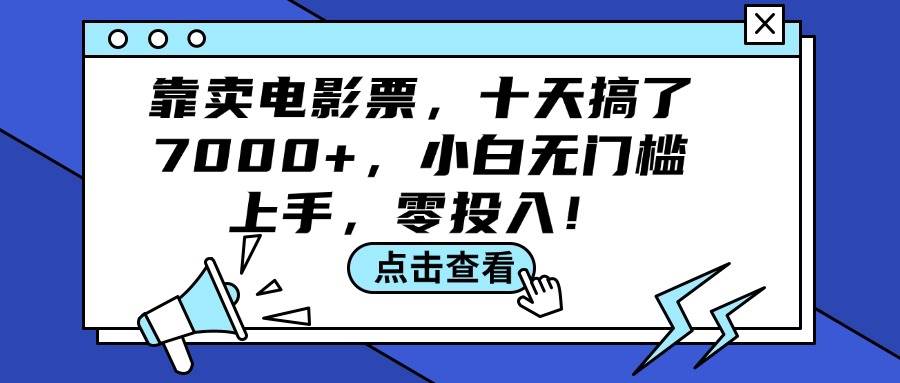 靠卖电影票，十天搞了7000+，小白无门槛上手，零投入！-领航创业网