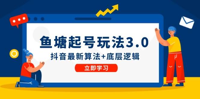 鱼塘起号玩法（8月14更新）抖音最新算法+底层逻辑，可以直接实操-领航创业网