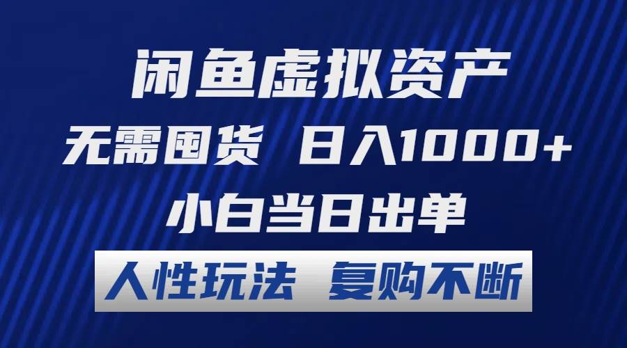 闲鱼虚拟资产 无需囤货 日入1000+ 小白当日出单 人性玩法 复购不断-领航创业网