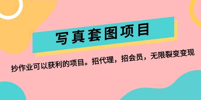 写真套图项目：抄作业可以获利的项目。招代理，招会员，无限裂变变现-领航创业网