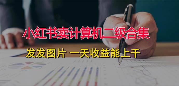 小红书卖计算机二级合集，发发图片 一天收益能上千-领航创业网