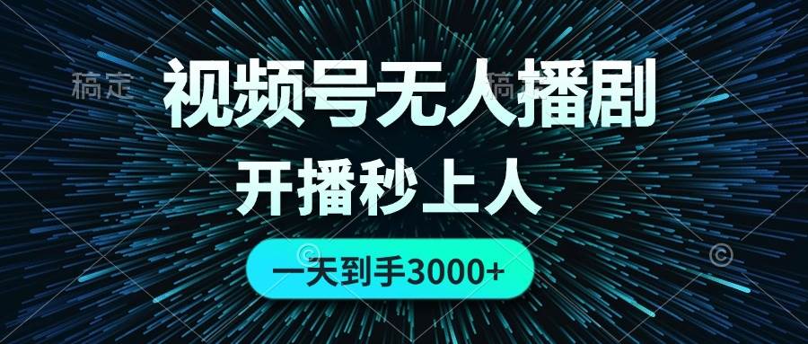 视频号无人播剧，0成本0违规，开播秒上人，一天到手3000-领航创业网