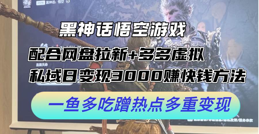 黑神话悟空游戏配合网盘拉新+多多虚拟+私域日变现3000+赚快钱方法。…-领航创业网
