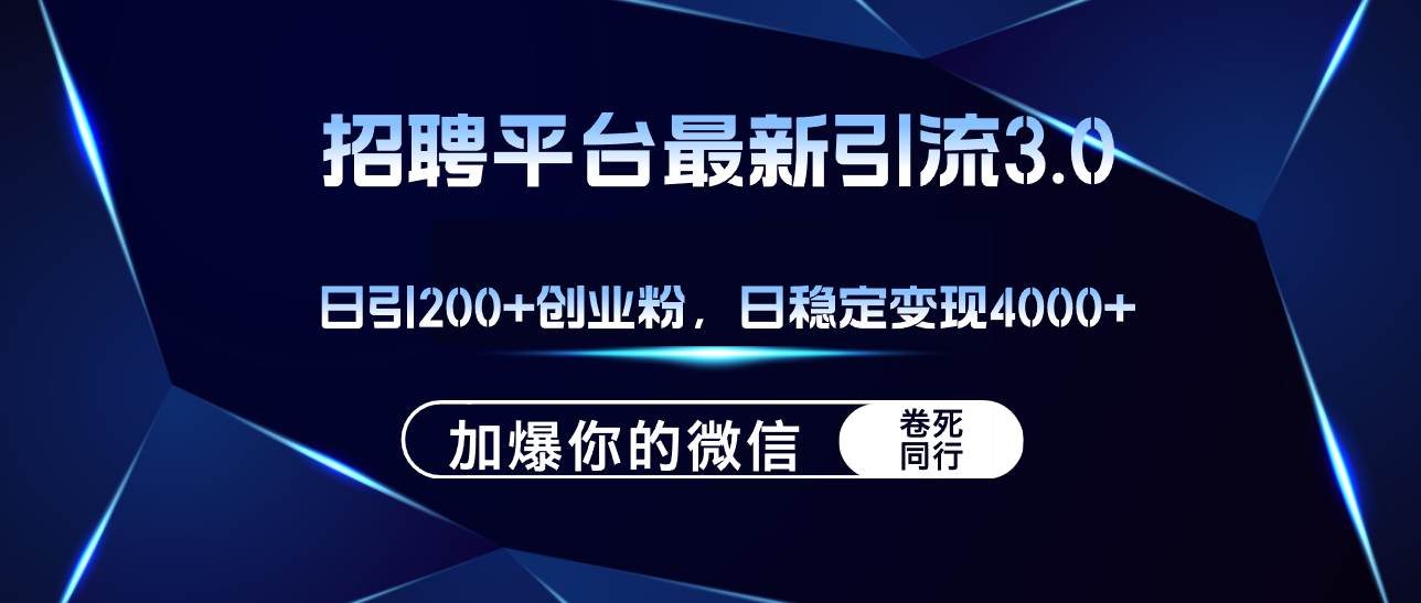 招聘平台日引流200+创业粉，加爆微信，日稳定变现4000+-领航创业网