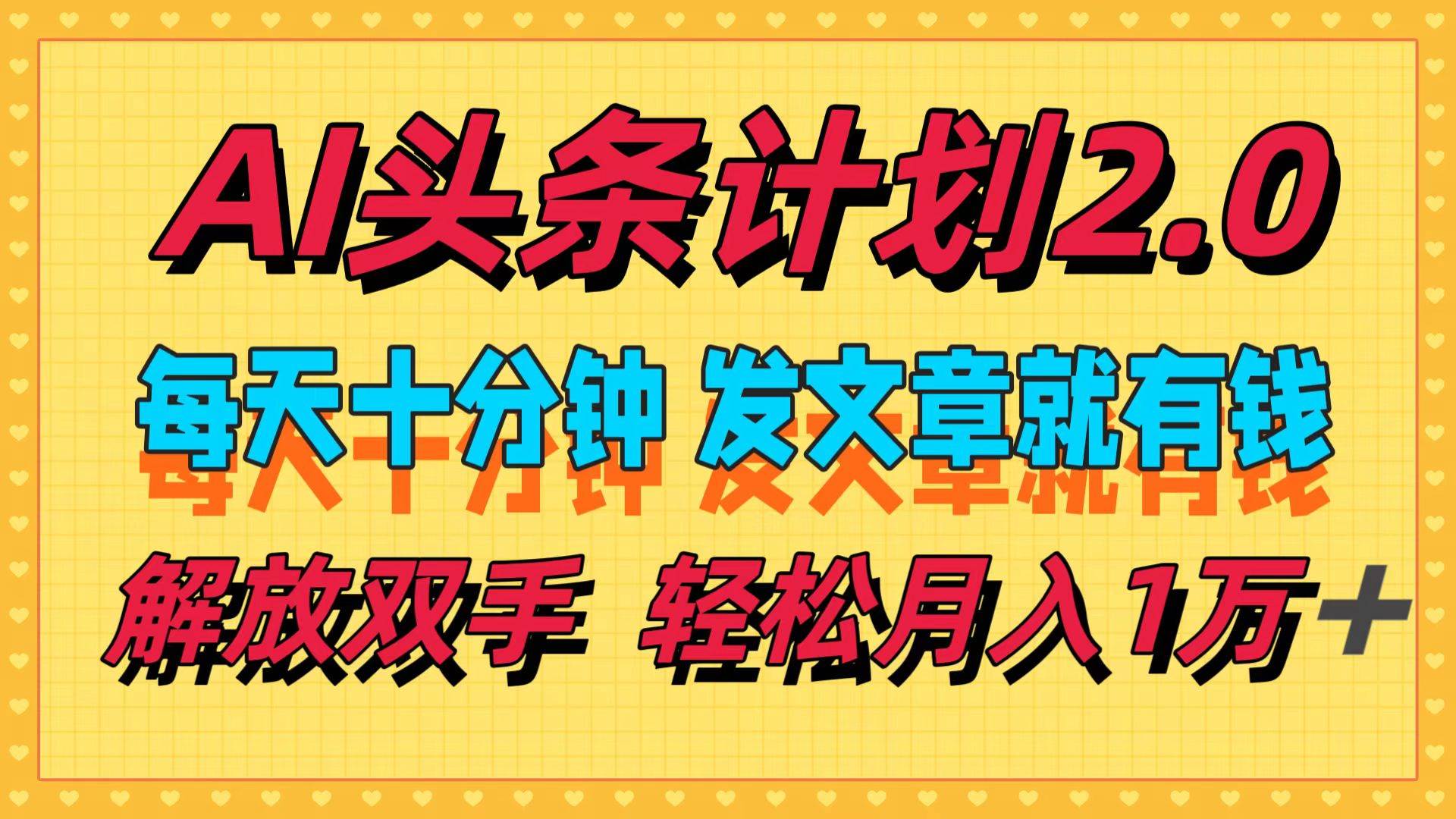 AI头条计划2.0，每天十分钟，发文章就有钱，小白轻松月入1w＋-领航创业网