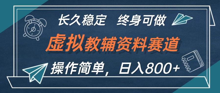 虚拟教辅资料玩法，日入800+，操作简单易上手，小白终身可做长期稳定-领航创业网